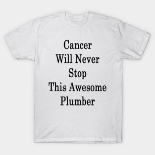 Cancer Will Never Stop This Awesome Plumber T-Shirt